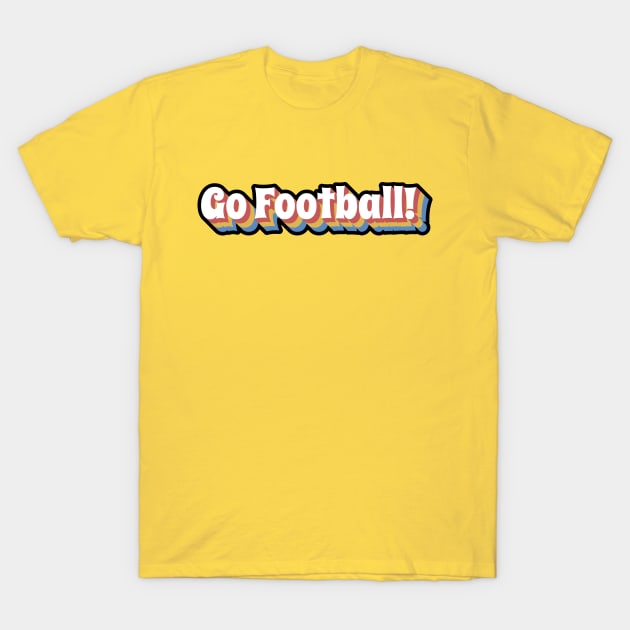 Go Football! T-Shirt by TroytlePower